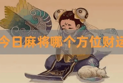 今日财神方位打麻将在哪个位置最旺，答案在正南方向